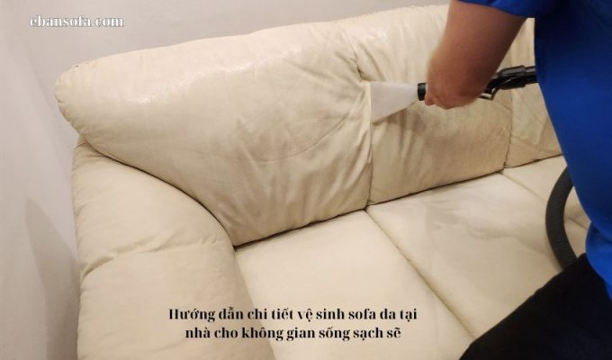 Hướng dẫn chi tiết vệ sinh sofa da tại nhà cho không gian sống sạch sẽ