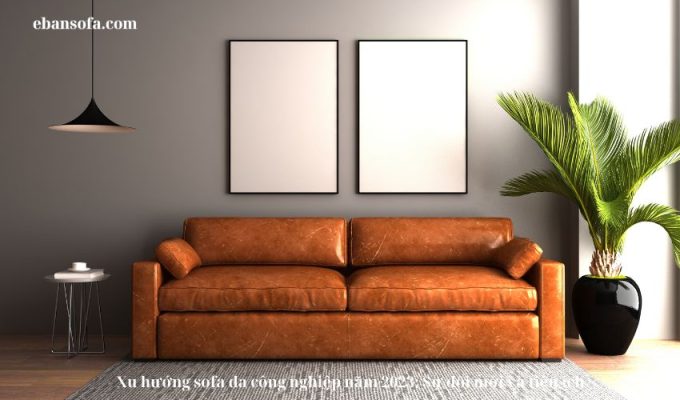 Xu hướng sofa da công nghiệp năm 2023: Sự đổi mới và tiện ích